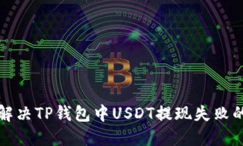 如何解决TP钱包中USDT提现失败的问题
