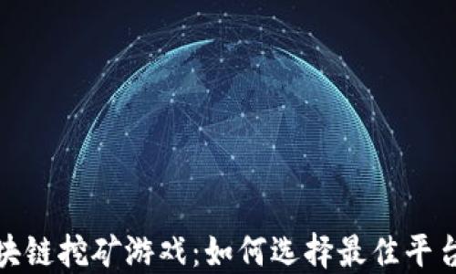 
最新区块链挖矿游戏：如何选择最佳平台与策略
