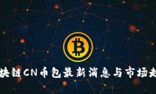 五行区块链CN币包最新消息与市场走势分析