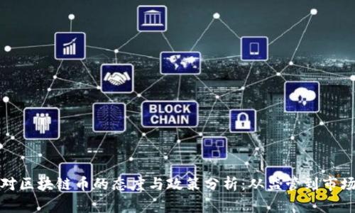 国家对区块链币的态度与政策分析：从监管到市场影响