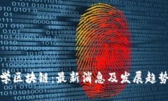 优质密码学区块链：最新消息及发展趋势详解