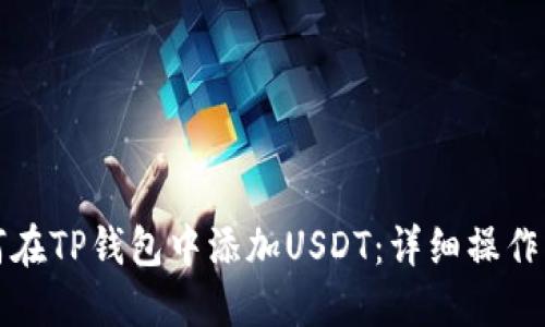 如何在TP钱包中添加USDT：详细操作指南
