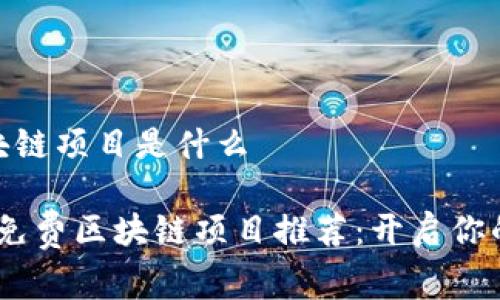 最新免费区块链项目是什么

2023年最新免费区块链项目推荐：开启你的投资新机会