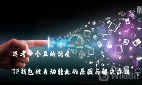 思考一个且的优质

TP钱包被自动转走的原因与解决办法