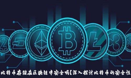  
比特币存储在区块链中安全吗？深入探讨比特币的安全性