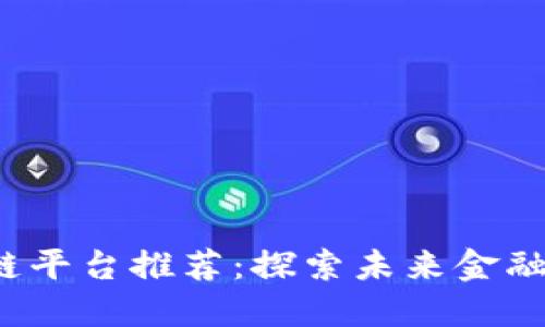 2023年最新区块链平台推荐：探索未来金融与科技的无限可能