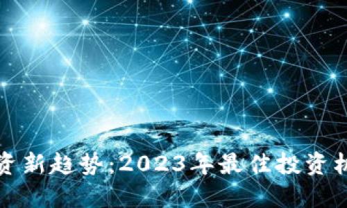 区块链投资新趋势：2023年最佳投资机会与策略