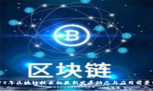 2018年区块链技术的最新发展动态与应用前景分析