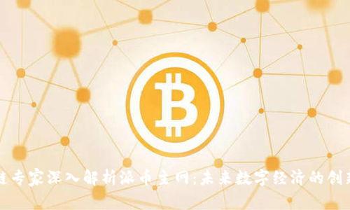 区块链专家深入解析派币主网：未来数字经济的创新之路