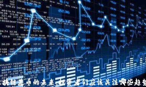 
区块链基币的未来：投资者们应该关注哪些趋势？