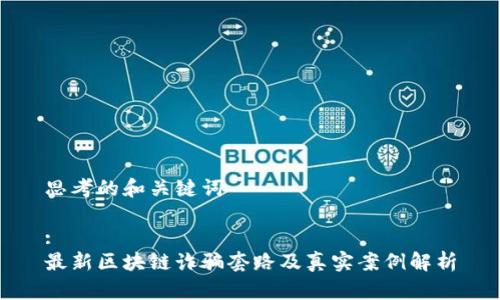 思考的和关键词

:
最新区块链诈骗套路及真实案例解析