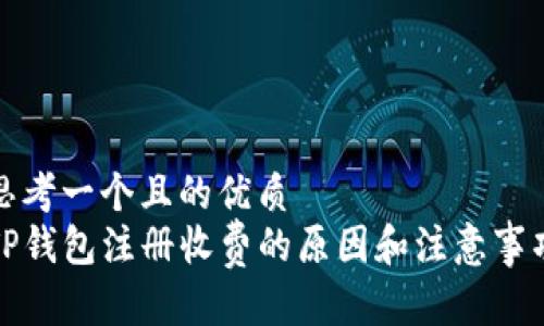 思考一个且的优质
TP钱包注册收费的原因和注意事项