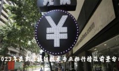 2023年最新区块链技术专业排行榜及前景分析