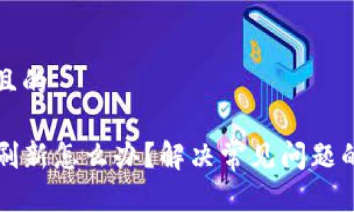 思考一个且的

TP钱包不刷新怎么办？解决常见问题的详细指南