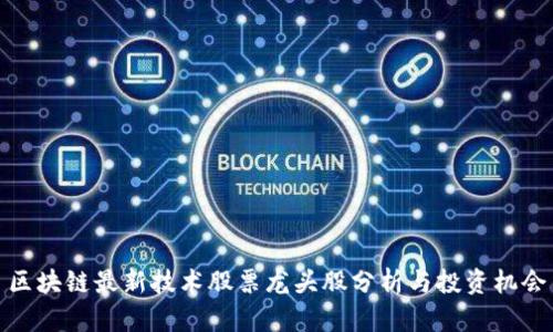 区块链最新技术股票龙头股分析与投资机会