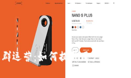 币圈区块链社群运营：如何提升用户参与度与社区活跃性