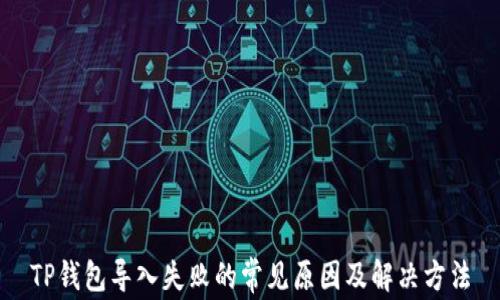 
TP钱包导入失败的常见原因及解决方法