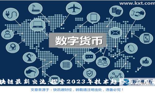 区块链最新交流：探索2023年技术趋势与应用前景