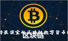 如何选择最便宜的区块链数字货币购买平台