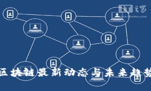 魏凯区块链最新动态与未来趋势分析