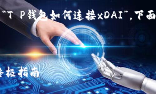 s为你提供详细的内容关于“T P钱包如何连接xDAI”，下面是合理的和相关关键词。/s



T P钱包轻松连接xDAI的终极指南