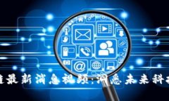 如皋区块链最新消息视频：洞悉未来科技的新时