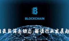 2023年区块链最新消息动态：解读行业发展趋势与