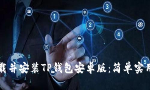 如何轻松下载并安装TP钱包安卓版：简单实用的步骤指南