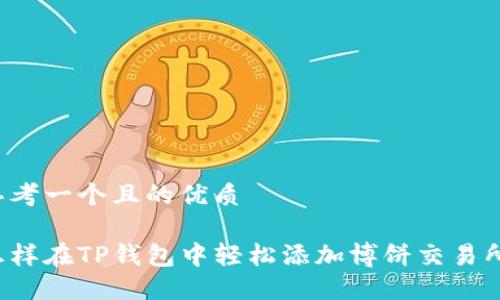 思考一个且的优质

怎样在TP钱包中轻松添加博饼交易所？