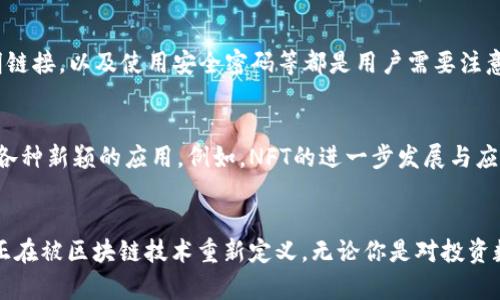 最新7月区块链应用推荐：探索创新与实用相结合的热门APP
区块链, APP推荐, 2023, 数字货币/guanjianci

区块链技术的魅力
在这个数字化的时代，区块链技术如同一股新风，悄然改变着我们的生活和工作方式。它不仅是一种去中心化的数据库技术，更是构建新型商业模式和服务的基础。区块链赋予了每一个用户更多的权力与选择，从数字货币到去中心化金融，技术的每一次进步都在激发我们的想象力。

为什么选择区块链APP?
随着区块链技术的迅猛发展，越来越多的区块链APP应运而生。它们借助去中心化的特性，让用户在操作过程中感受到前所未有的安全性与透明度。区块链APP不仅限于数字钱包或者交易平台，还有许多创新型应用，比如去中心化的社交平台、艺术品创作与交易市场等，拓宽了用户的选择范围。

2023年7月最值得关注的区块链APP
“2023年7月”是一个值得铭记的时刻，不论是数字货币的交易热潮，还是各种去中心化应用的蓬勃发展，我们都能看到区块链的无限可能性。接下来，我们将向大家推荐几款在这一阶段表现出色的区块链APP。

1. Trust Wallet
Trust Wallet被越来越多的用户所熟知，它是一款支持多种数字币钱包的移动端APP。用户可以安全地存储、发送和接收数字货币。同时，它也支持DApp的使用，让用户能够轻松接入各种去中心化应用。Trust Wallet以其便捷性和安全性受到广大用户的青睐，成为了数字货币持有者的热门选择。

2. Uniswap
Uniswap是一款基于以太坊的去中心化交易平台，用户可以通过它方便地进行加密资产的交易。它的流动性池和自动化做市算法吸引了大量用户。与传统交易所相比，Uniswap没有中介参与，用户可以实现点对点的交易，确保了交易过程的透明度和安全性。本月，Uniswap还推出了一些新功能，进一步提升了用户体验。

3. Axie Infinity
Axie Infinity是一个基于区块链的游戏，它让用户能够通过玩游戏获得加密货币收益。玩家在游戏中可以养成、交易属于自己的“Axies”生物，光是这点就吸引了大量热爱游戏的年轻人。这个应用既是游戏，又可以让用户体验到区块链经济的魅力，非常有趣。

4. OpenSea
OpenSea被称为NFT市场的领头羊，它让用户能够轻松买卖各种数字艺术品和收藏品。无论是数字画作、音乐艺术，还是游戏内道具，OpenSea都为创作者和收藏家提供了便捷的交易平台。随着NFT的兴趣持续升温，OpenSea也在不断更新其功能，吸引了更多用户的加入。

区块链APP的潜力与挑战
尽管区块链APP在市场上展现了强大的潜力，但仍然面临着一些挑战。例如，技术的复杂性可能让一些用户难以理解和使用，此外，市场监管的不确定性也可能对应用的发展造成影响。但随着技术的不断进步，相信这些问题都会得到解决。区块链世界正在迅速变化，谁能在这一波浪潮中抓住机会，谁就能在未来的市场中占据一席之地！

常见问题解答
h41. 区块链应用是否安全？/h4
区块链技术的主要特点之一就是去中心化，理论上这种结构可以提升安全性。然而，用户的安全性也依赖于合适的使用方式。例如，选择官方版本APP，不随意点击不明链接，以及使用安全密码等都是用户需要注意的事项。此外，尽管区块链本身安全，但上面构建的应用可能存在有漏洞的问题。因此，选择信誉良好的应用至关重要。

h42. 区块链应用的未来发展趋势是什么？/h4
未来区块链应用的发展趋势将会更加多样化。从更先进的去中心化金融应用，到更具社区性质的区块链社交平台，乃至于将区块链技术与物联网相结合，可能会产生各种新颖的应用。例如，NFT的进一步发展与应用将使得数字资产的拥有权变得更加透明和安全。同时，更多的大型传统企业也正在积极探索区块链技术的应用，从供应链管理到客户关系，区块链的潜力无处不在。

总结
2023年7月的区块链应用不断涌现，它们不仅展现了技术的创新性，更展现了人们在数字经济时代的无限可能。从安全的钱包应用到多元化的NFT市场，我们的生活正在被区块链技术重新定义。无论你是对投资数字资产感兴趣，还是对创新的去中心化应用感到好奇，这些应用都值得你去尝试。在这个快速变化的数字世界中，让我们一起拥抱区块链的未来!