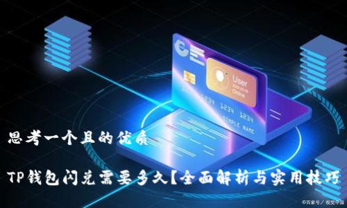 思考一个且的优质

TP钱包闪兑需要多久？全面解析与实用技巧