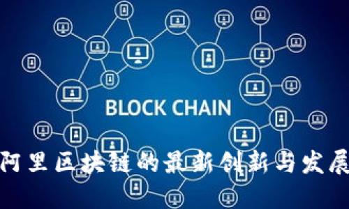 探索阿里区块链的最新创新与发展趋势