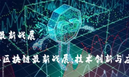 区块链最新战展

2023年区块链最新战展：技术创新与应用探索