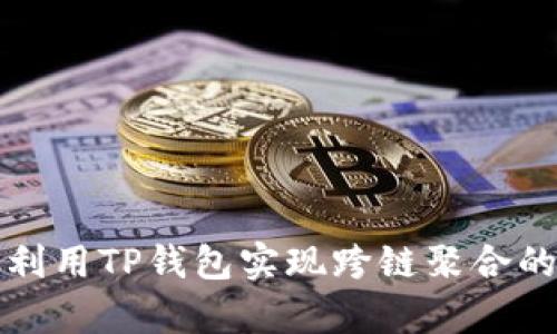 如何有效利用TP钱包实现跨链聚合的最佳实践