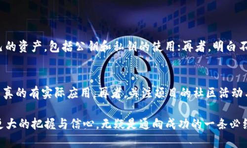 炒币有必要学区块链吗？一文带你透视虚拟货币的未来与技术底蕴

炒币与区块链：你必须了解的关联
在当今这个数字化的时代，虚拟货币如比特币、以太坊等正迅速崛起，吸引了大量投资者的眼球。在众多希望通过炒币来获取丰厚回报的人们中，常常会有这样一个疑问：炒币到底有必要学区块链吗？
如果简短地回答这个问题，那就是：学习区块链有助于你更好地理解和应用炒币的策略。通过了解区块链你将不仅能洞悉加密货币背后的技术运作，更能在复杂的市场中做出明智的决策。

为什么要学区块链？
区块链技术是虚拟货币的基础，它是一个去中心化的、不可篡改的账本系统。简单来说，区块链让数据的记录和交易变得透明、安全，与传统的金融系统有显著的区别。下面是几个理由，解释为什么学习区块链对炒币是至关重要的：

h41. 理解技术背后的价值/h4
许多人炒币是因为投机，希望一夜暴富，但这样的心态往往让人忽略了背后的技术价值。区块链不仅仅是虚拟货币的底层架构，它也被广泛应用于金融、供应链、医疗等多个领域。通过学习区块链，你会发现它的潜力远不止于投机。这种理解能够帮助你选择那些真正具有长远价值的币种，而非短期泡沫。

h42. 提高投资决策能力/h4
学习区块链能够帮助你更好地分析市场和项目。如果你对区块链的共识机制、智能合约以及去中心化金融（DeFi）等概念有基本的认知，就能在面对各种投资机会时做出更为清晰的判断。例如，了解以太坊的智能合约将帮助你识别基于其平台的项目是否真正有创新价值，或者是否存在风险。

h43. 抵御市场风险/h4
炒币市场动荡不安，价格波动可能在短时间内剧烈变化。掌握区块链的基本知识后，你能够更好地预判市场走势。一旦了解了技术背后的原理，比如什么因素会影响区块链的运行效率，你就能在面对市场趋势时更为从容。同时，当出现不理性的市场行为时，你也可以冷静应对，而不是盲目跟风。

h44. 参与社区与生态/h4
很多加密货币项目都有强大的社区，参与这些社群能够帮助你获取第一手的信息与资料。如果你理解了区块链的基本概念，就能更活跃地参与讨论，提出建设性的意见，甚至为项目的发展贡献力量。这种交流不仅能让你获取新的投资机会，还能带来丰厚的人际关系网络。

如何有效学习区块链？
学习区块链并不意味着你要成为一个编程高手或技术宅。事实上，你可以通过多种途径来获得关于区块链的知识，以下是一些建议：

h41. 在线课程与认证/h4
如今，市场上有很多平台提供高质量的区块链在线课程。比如Coursera、Udemy和edX等都有相关课程，从基础的概念到高级应用，内容包罗万象。通过这些课程，你可以系统性地学习区块链的知识，部分课程还提供认证，助于提升你的个人资历。

h42. 阅读书籍与研究论文/h4
有许多关于区块链的优秀书籍和研究资料。比如《区块链革命》一书，就深入探讨了区块链如何改变整个金融产业。如果对技术实施感兴趣，可以选择《精通比特币》来获得更全面的技术细节。阅读这些书籍能够帮助你在深度上有更深入的挖掘。

h43. 加入线上社区与论坛/h4
在 Reddit、Telegram 和 Discord 等社区中，有无数关于区块链和加密货币的讨论。通过参与这些社区，你不仅可以直接向他人请教问题，还能获取最新的市场动态和技术发展，结识志同道合的朋友。

h44. 实践与项目参与/h4
理论与实践相结合最为有效。你可以尝试小额投资，在技术实践中学习如何使用加密钱包、交易所等工具。此外，许多项目都欢迎社区成员参与，可以通过参与测试网络或贡献代码来深入理解区块链的实际运作。

注意事项：投资风险与理性心态
当然，在追求学习与投资的过程里，还是要谨记风险。如果你打算通过炒币来获取收益，务必保持理性，懂得风险与回报的平衡。因为股市和数字货币市场一样，傍边充斥着各种“韭菜”，也就是那些被割的散户投资者。学习区块链的重要性在于，它能够帮助你提高判断力，减少不必要的损失。

总结
综上所述，炒币和区块链是密不可分的关系，学习区块链将为你的投资带来深远的影响。不论你是新手还是老人，知识永远是帮你决策的最好武器。在这个飞速发展的领域里，保持开放的心态，勇于学习，总能让你在炒币的道路上走得更稳、更远。

炒币,区块链,虚拟货币,投资策略/guanjianci

相关问题

h41. 炒币新手需要掌握哪些基本知识？/h4
对于初入行的新手来说，掌握一些基本知识是十分必要的。首先，要了解什么是区块链、比特币及其他主流虚拟货币的运作原理；其次，学习如何使用加密钱包存储自己的资产，包括公钥和私钥的使用；再者，明白不同的交易平台、交易对及交易费的计算方式，最后，要学会解读行情图表以及了解市场趋势与技术分析。这些基础知识是后续深度参与炒币的重要基石。

h42. 如何识别一个加密货币项目的真实价值？/h4
在海量的数字货币中，辨别项目的真实价值是关键。首先，查看项目的官网及白皮书，了解其背景、团队及技术细节。其次，分析项目的市场需求和已经解决的问题，是否真的有实际应用。再者，关注项目的社区活动与开发动态，良好的开发者社区和活跃的投资者都是不可忽略的因素。最后，通过市场评价、社交媒体等多渠道了解他人的看法，这样能更全面地形成对该项目的判断。

经过对以上内容的讨论，可以看出在炒币的同时，学习区块链将使你更具优势，对市场的理解更深刻，帮助你做出明智的投资决策。相较于盲目的投资，知识赋予我们更大的把握与信心，无疑是通向成功的一条必经之路。