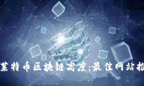 如何轻松查询莱特币区块链高度：最佳网站推荐与使用指南