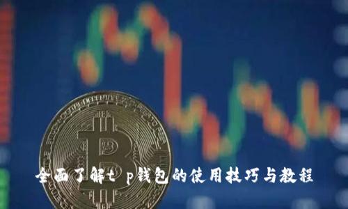 全面了解t p钱包的使用技巧与教程