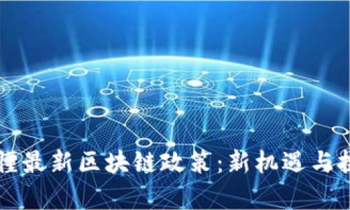 一文读懂最新区块链政策：新机遇与挑战解析