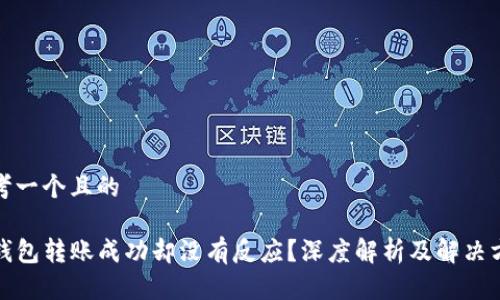 思考一个且的

TP钱包转账成功却没有反应？深度解析及解决方案