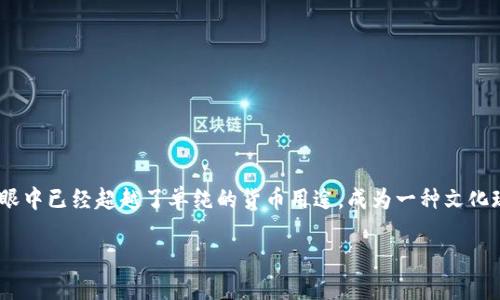 比特币：区块链的璀璨副产品

在数字货币的浪潮中，比特币犹如一颗璀璨的明珠，吸引着无数投资者和科技爱好者的目光。它的价值和潜力在很多人眼中已经超越了单纯的货币用途，成为一种文化现象和投资理想的象征。那么，比特币究竟是怎样成为区块链这一技术的副产品？它又会为我们的未来带来哪些改变呢？

深入了解比特币：区块链技术革命的利益代表