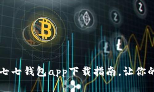 简单易用的七七钱包app下载指南，让你的理财更轻松