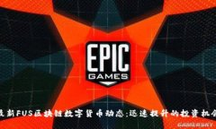 最新FUS区块链数字货币动态：迅速提升的投资机