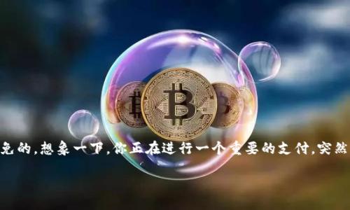 思考一个且的
在现代数字支付的世界中，使用钱包进行转账已经变得非常普遍。然而，在这个过程中，错误的发生是难以避免的。想象一下，你正在进行一个重要的支付，突然发现转账错误了，这种感觉肯定让人心急如焚。那么，如果你在使用TP钱包进行转账时遇到错误该怎么办呢？

TP钱包转账错误处理攻略：轻松解决转账失误的几大步骤