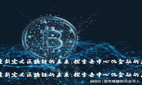 比特币重新定义区块链的未来：探索去中心化金融的广阔前景

比特币重新定义区块链的未来：探索去中心化金融的广阔前景