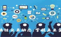 最新区块链交易动态：掌握未来金融趋势