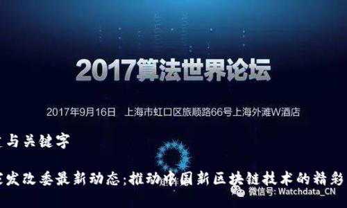 创建与关键字

国家发改委最新动态：推动中国新区块链技术的精彩发展