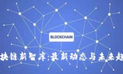 区块链新智库：最新动态与未来趋势