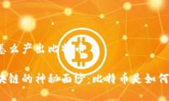 区块链怎么产出比特币揭开区块链的神秘面纱：