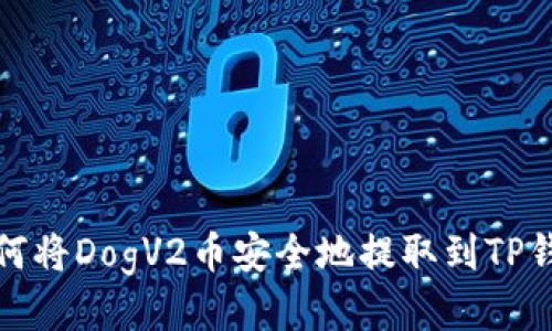 如何将DogV2币安全地提取到TP钱包