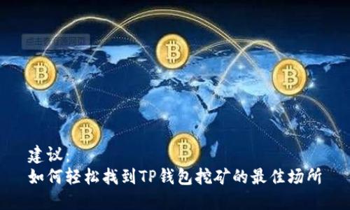 建议：  
如何轻松找到TP钱包挖矿的最佳场所